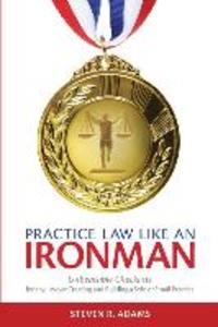 Practice Law Like An Ironman: Unbeatable Checklists for any Lawyer Creating and Building a Solo or Small Practice