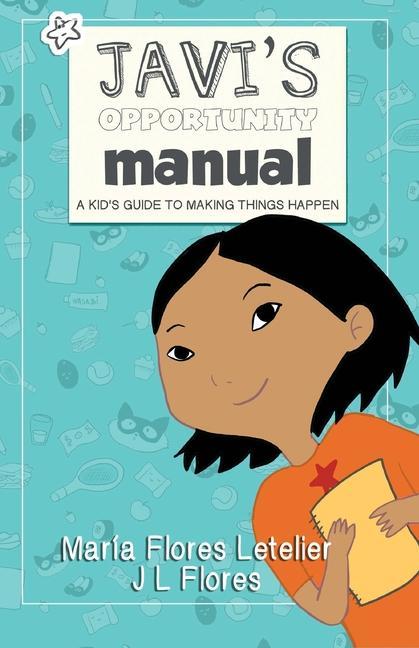 Javi‘s Opportunity Manual Soft Cover: A Kid‘s Guide to Making Things Happen