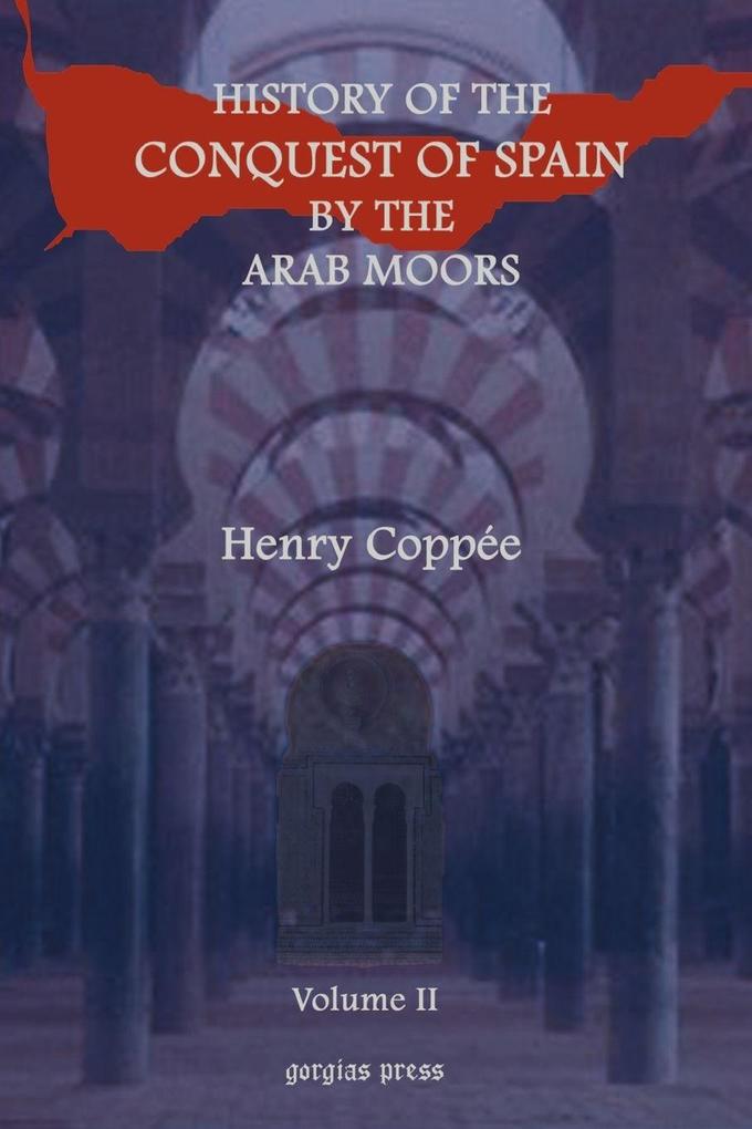 History of the Conquest of Spain by the Arab Moors with a Sketch of the Civilization Which They Achieved and Imparted to Europe (Volume 2)