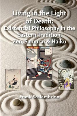 Living in the Light of Death: Existential Philosophy in the Eastern Tradition Zen Samurai & Haiku