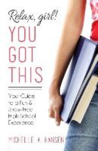 Relax Girl! You Got This: Your Guide to a Fun and Stress-Free High School Experience