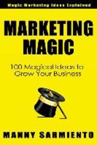 Marketing Magic: 100 Magical Ideas to Grow Your Business