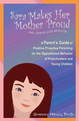 Sara Makes Her Mother Proud and Learns Good Behavior: A Parent‘s Guide to Positive Behavior