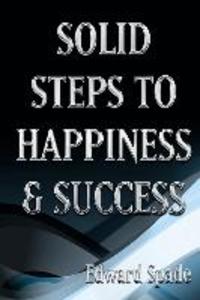 SOLID STEPS To HAPPINESS & SUCCESS: Think Right Do Right Be Right!