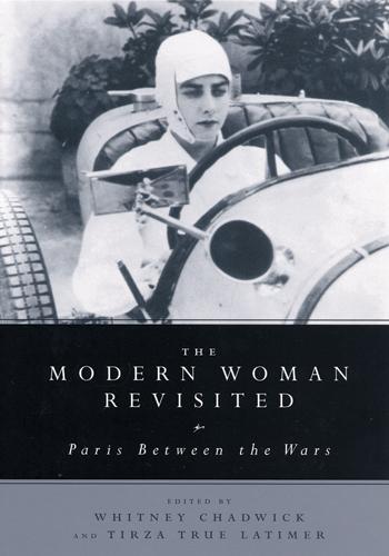 The Modern Woman Revisited: Paris Between the Wars - Whitney Chadwick/ Tirza True Latimer