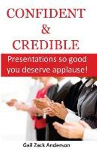 Confident & Credible: Presentations so good you deserve applause!