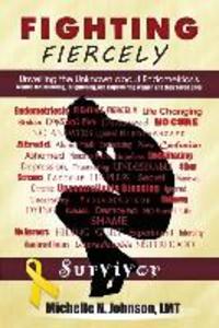 Fighting Fiercely: Unveiling the Unknown about Endometriosis: A guide for educating enlightening and empowering women and thier loved o