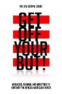 Get Off Your But!: Messages Musings and Ministries to Empower the African American Church