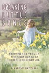 Breaking Little Bones: triumph and trauma the first cures of childhood leukemia