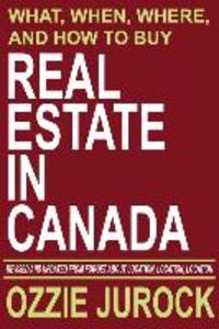 Real Estate in Canada - What When Where and How to Buy Real Estate in Canada: Revised & Updated from Forget About Location Location Location...