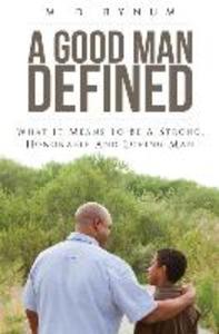 A Good Man Defined: What it means to be a strong honorable and loving man