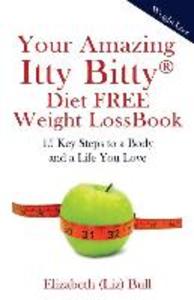 Your Amazing Itty Bitty Diet FREE Weight Loss Book: 15 Key Steps to a Body and a Life You Love
