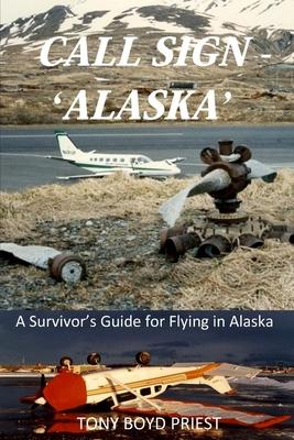 Call Sign - ‘Alaska‘: A Survivor‘s Guide for Flying in Alaska