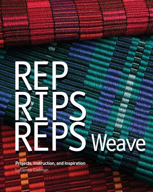 Rep Rips Reps Weave: Projects Instruction and Inspiration