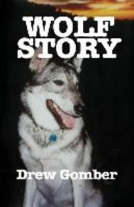 Wolf Story: Based on the life of a 9 year companionship with Laz a gray wolf-cross breed with more wolf than ‘mute.