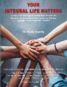 Your Integral Life Matters: (Blk & White Version) Create a Life and Legacy Management Mindset for Personal Organizational Community and Societal