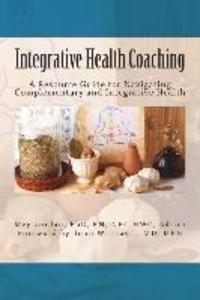 Integrative Health Coaching: Resource Guide for Navigating Complementary and Integrative Health