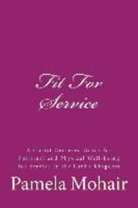 Fit For Service: A Christ Centered Guide for Spiritual and Physical Well-being for Service in the Lord‘s Kingdom