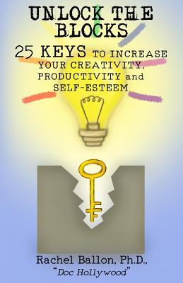 Unlock the Blocks: 25 Keys to Increase Your Creativity Productivity and Self-Esteem