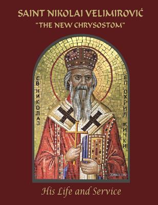 Saint Nikolai Velimirovic The New Chrysostom: His Life and Service