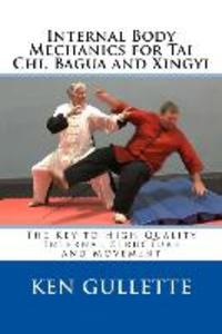 Internal Body Mechanics for Tai Chi Bagua and Xingyi: The Key to High-Quality Internal Structure and Movement