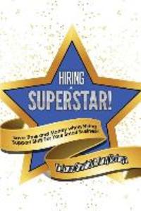 Hiring a Superstar!: Save Time and Money when Hiring Support Staff For Your Small Business