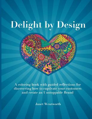 Delight by : A coloring book with guided reflections for discovering how to captivate your customers and create an Unstoppable Bran
