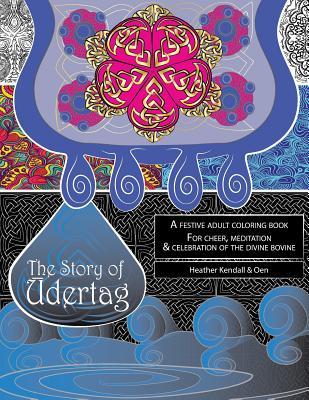 The Story of Udertag: An epic story and festive adult coloring book for cheer meditation & celebration of the divine bovine!