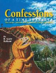 Confessions of a Time Traveler: The essays articles and artwork of a deep time junkie