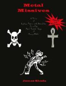 Metal Missives: A Tome of Lyrics Poems and Anecdotes from the Hard Rockin Days of Heavy Metal