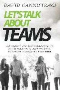 Let‘s Talk About Teams: Six Significant Conversations to Build Your Team and Help You Flourish in Ministry Together