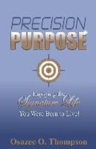 Precision Purpose: Enjoying the Signature Life You Were Born to Live!