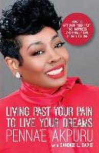 Living Past Your Pain to Live Your Dreams: How to Get Over Your Past Find Happiness and Finally Live a Life You Love
