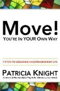 Move! You‘re in Your Own Way: 7 Steps to ing an Extraordinary Life