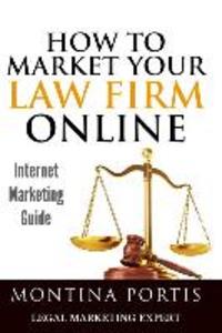 How to Market Your Law Firm Online - Internet Marketing Guide: The #1 Guide for Lawyers and Law Firms Who Are Ready to Attract More Clients and Make M