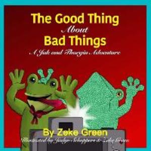 The Good Thing About Bad Things: A Jak and Thorgin Adventure
