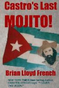 Castro‘s Last Mojito: A Novel of the Next Cuban Revolution