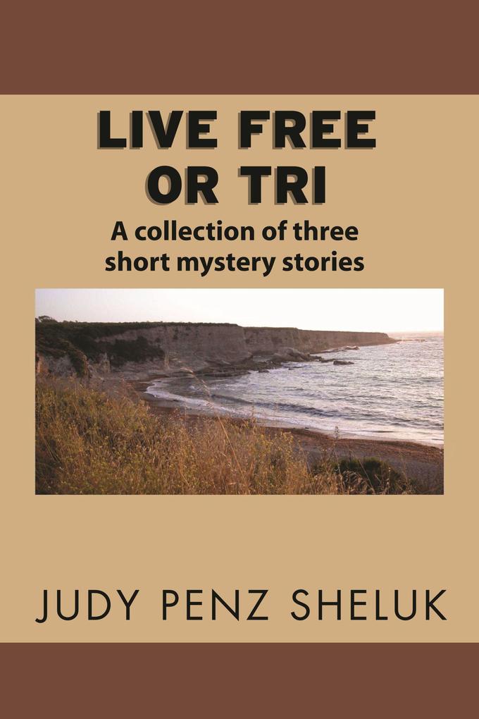 Live Free or Tri: A Collection of Three Short Mystery Stories
