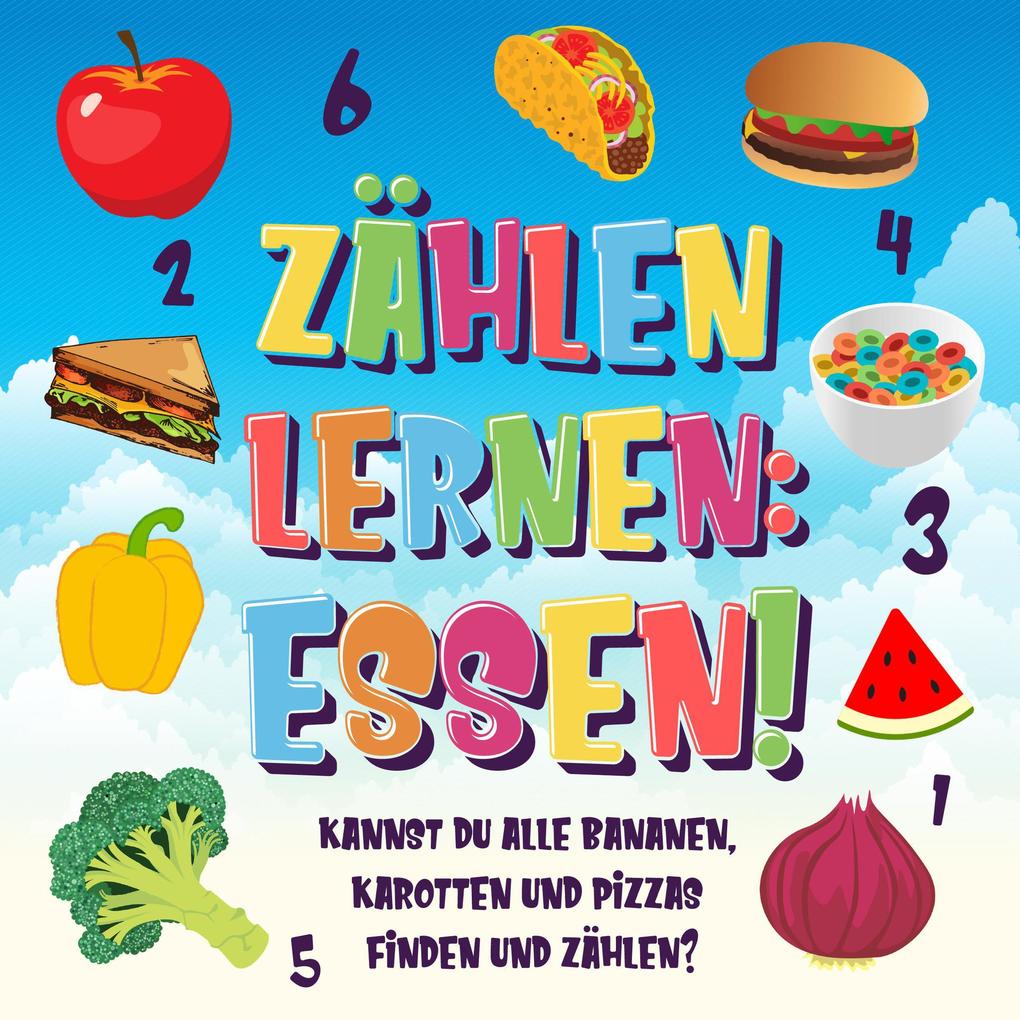 Zählen lernen: Essen! Kannst du alle Bananen Karotten und Pizzas finden und zählen? (Zählen Buch für Kinder #3)
