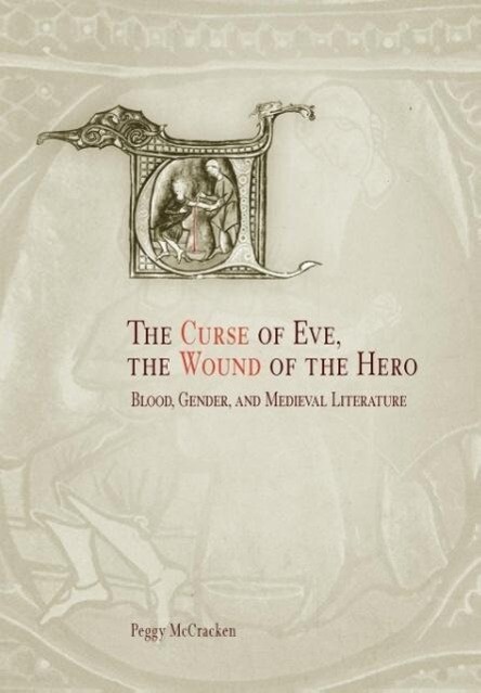 The Curse of Eve the Wound of the Hero: Blood Gender and Medieval Literature - Peggy McCracken