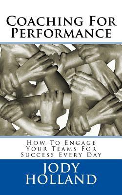 Coaching For Performance: How To Engage Your Teams For Success Every Day