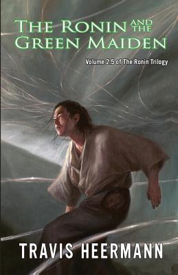 The Ronin and the Green Maiden: Volume 2.5 of the Ronin Trilogy