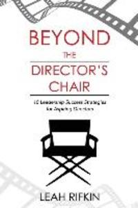 Beyond the Director‘s Chair: 10 Leadership Success Strategies for Aspiring Directors