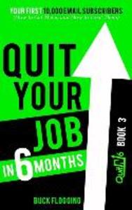 Quit Your Job in 6 Months: Book 3: Your First 10000 Email Subscribers (How to Get Them and How to Treat Them)