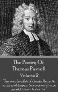 The Poetry of Thomas Parnell - Volume II: The very thoughts of change I hate As much as of despair; Nor ever covet to be great Unless it be for her
