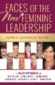 Faces of the New Feminine Leadership: Real Women. Real Conversations. Real Impact.