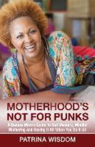 Motherhood‘s Not for Punks: A Badass Mom‘s Guide To Self Mastery Mindful Mothering And Having It All When You Do It All