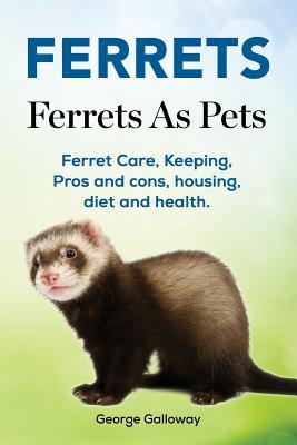 Ferrets. Ferrets As Pets. Ferret Care Keeping Pros and cons housing diet and health.