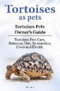 Tortoises as Pets. Tortoises Pets Owners Guide. Tortoises Pets Care Behavior Diet Interaction Costs and Health.