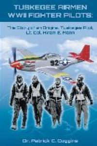 Tuskegee Airmen WWII Fighter Pilots: The Story of an Original Tuskegee Pilot Lt. Col. Hiram E. Mann